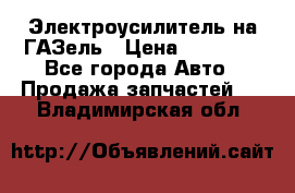 Электроусилитель на ГАЗель › Цена ­ 25 500 - Все города Авто » Продажа запчастей   . Владимирская обл.